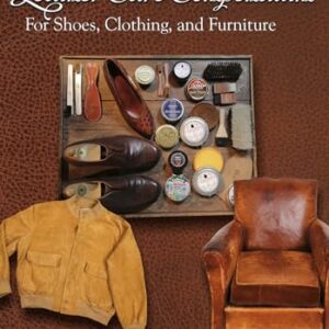 Leather Care Compendium: For Shoes, Clothing, and Furniture